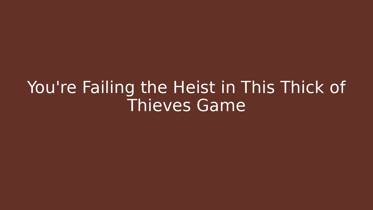 You’re Failing the Heist in This Thick of Thieves Game