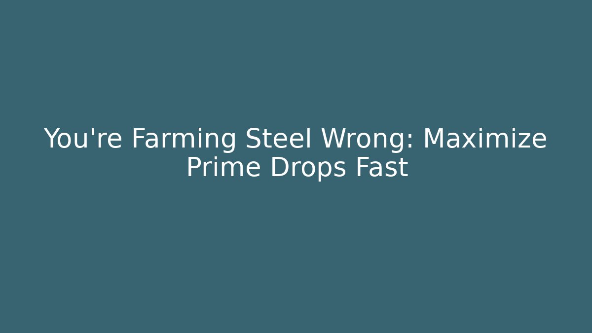 You’re Farming Steel Wrong: Maximize Prime Drops Fast