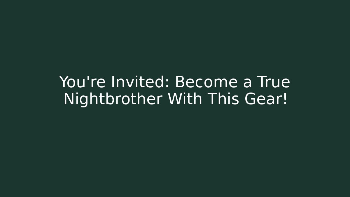 You’re Invited: Become a True Nightbrother With This Gear!