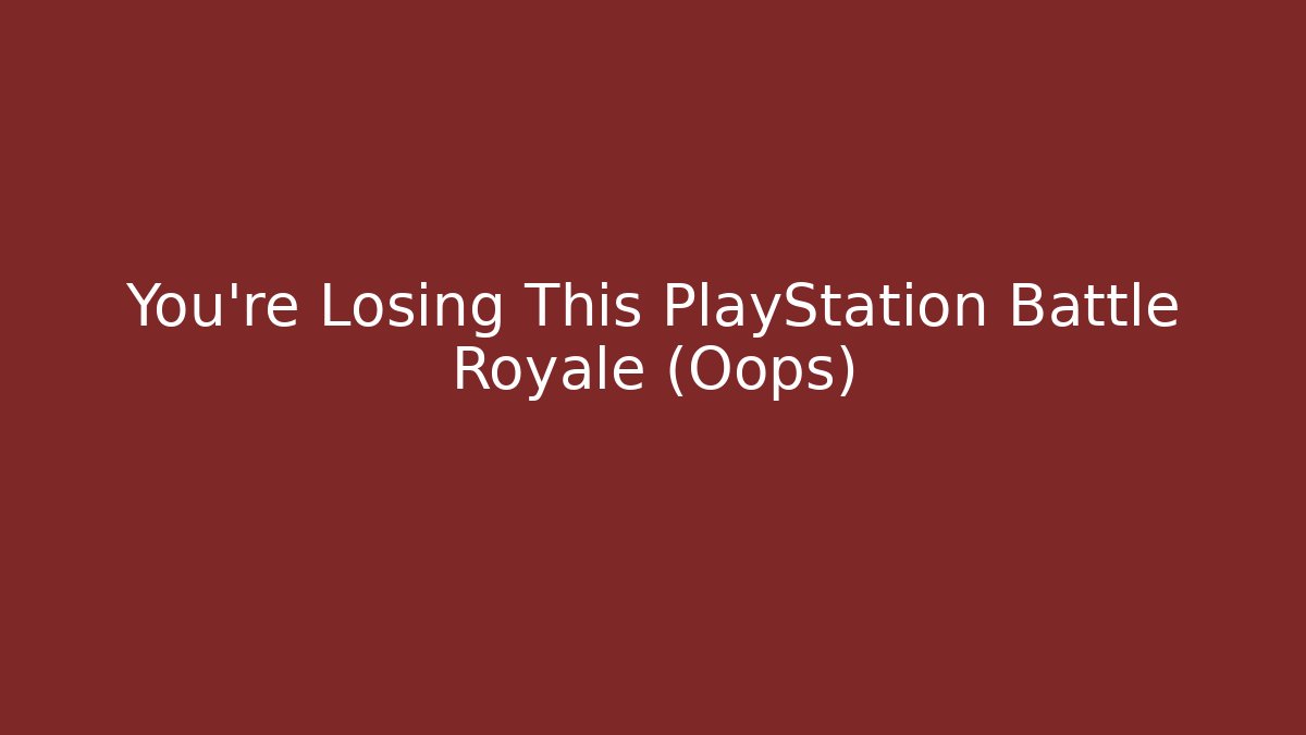 You’re Losing This PlayStation Battle Royale (Oops)