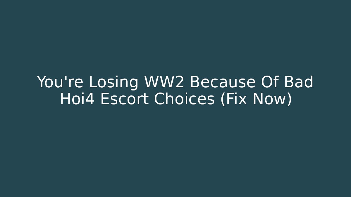 You’re Losing WW2 Because Of Bad Hoi4 Escort Choices (Fix Now)