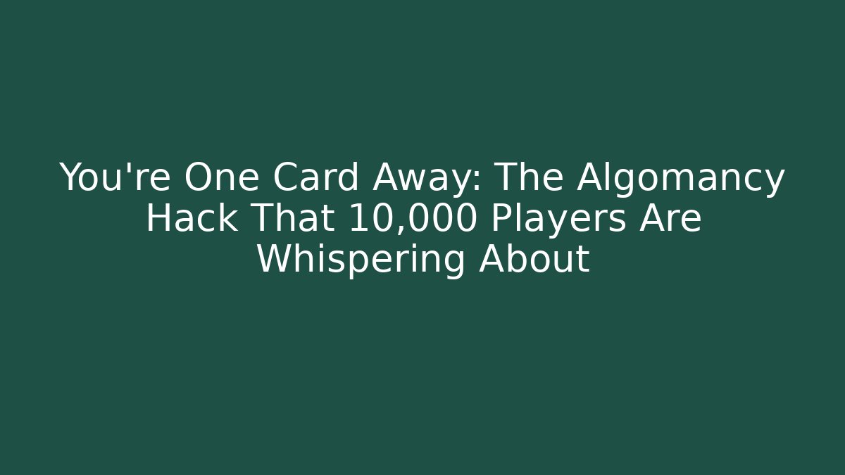You’re One Card Away: The Algomancy Hack That 10,000 Players Are Whispering About