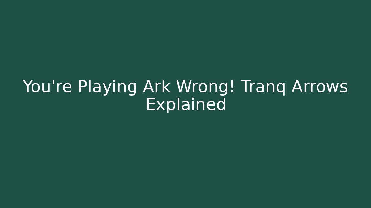 You’re Playing Ark Wrong! Tranq Arrows Explained