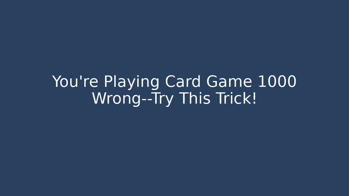You’re Playing Card Game 1000 Wrong—Try This Trick! - Felix Cat Insurance