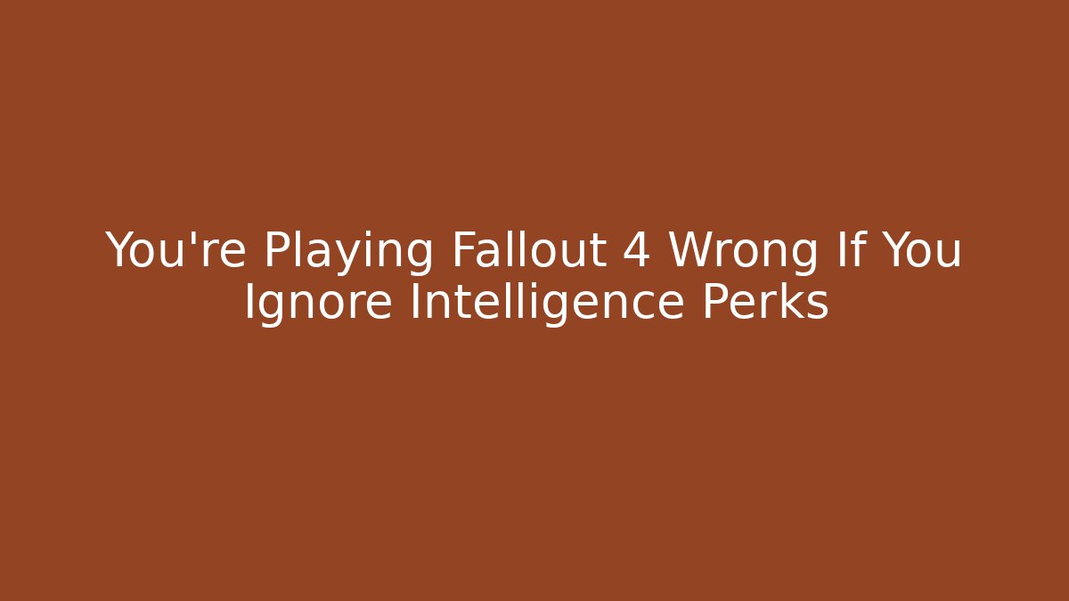 You’re Playing Fallout 4 Wrong If You Ignore Intelligence Perks