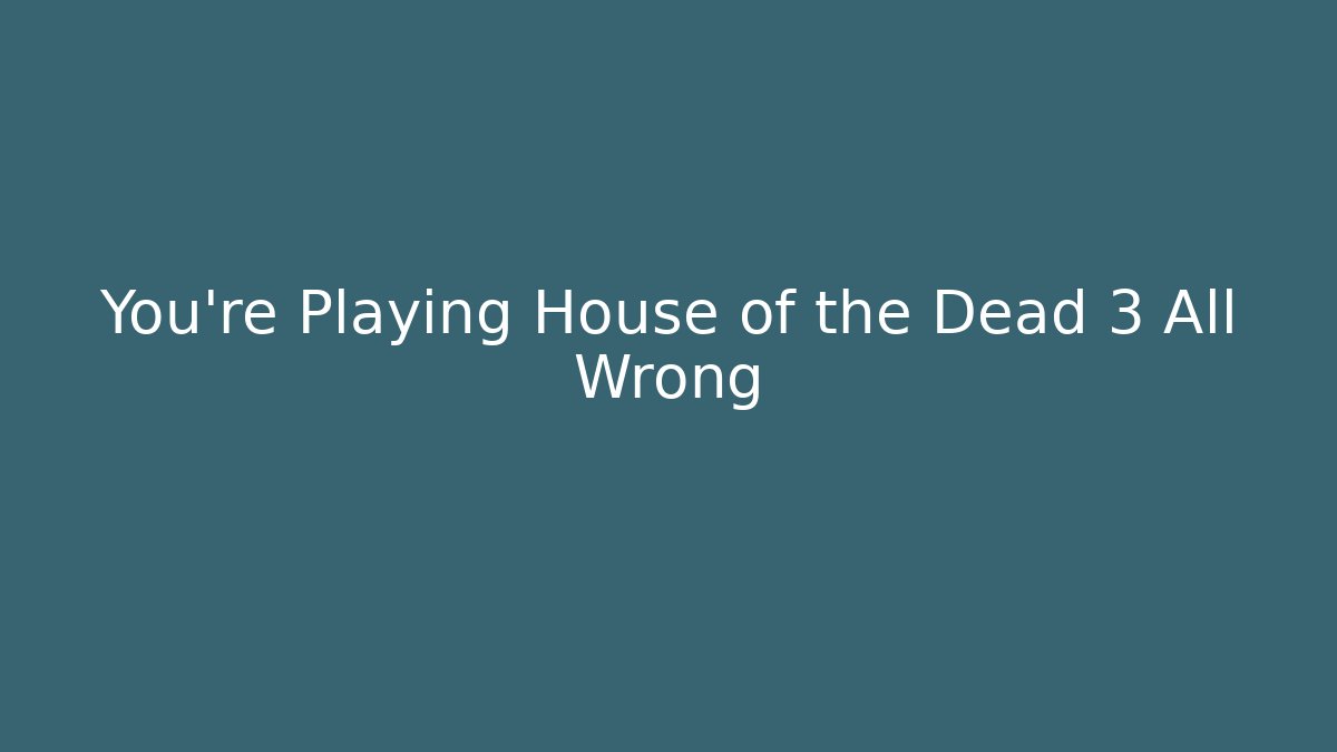 You’re Playing House of the Dead 3 All Wrong - Felix Cat Insurance