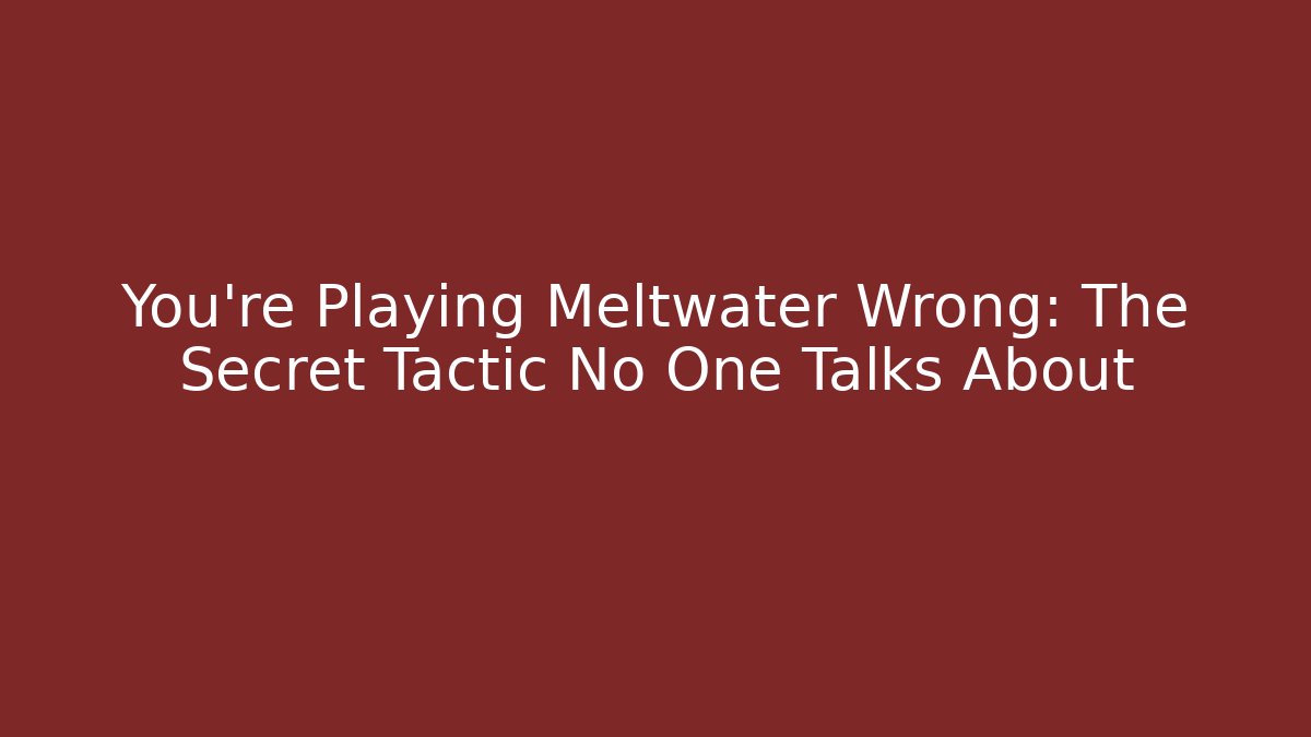 You’re Playing Meltwater Wrong: The Secret Tactic No One Talks About