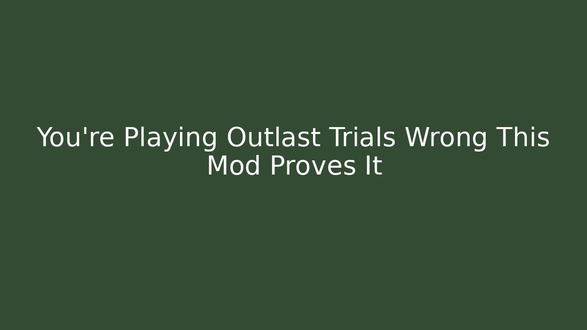 You’re Playing Outlast Trials Wrong This Mod Proves It