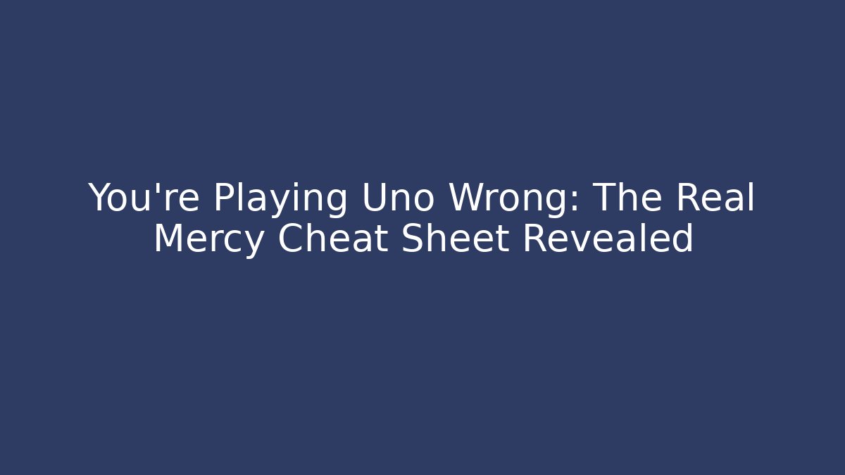 You’re Playing Uno Wrong: The Real Mercy Cheat Sheet Revealed