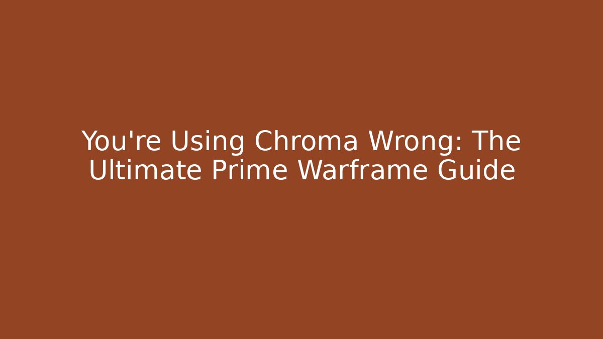 You’re Using Chroma Wrong: The Ultimate Prime Warframe Guide