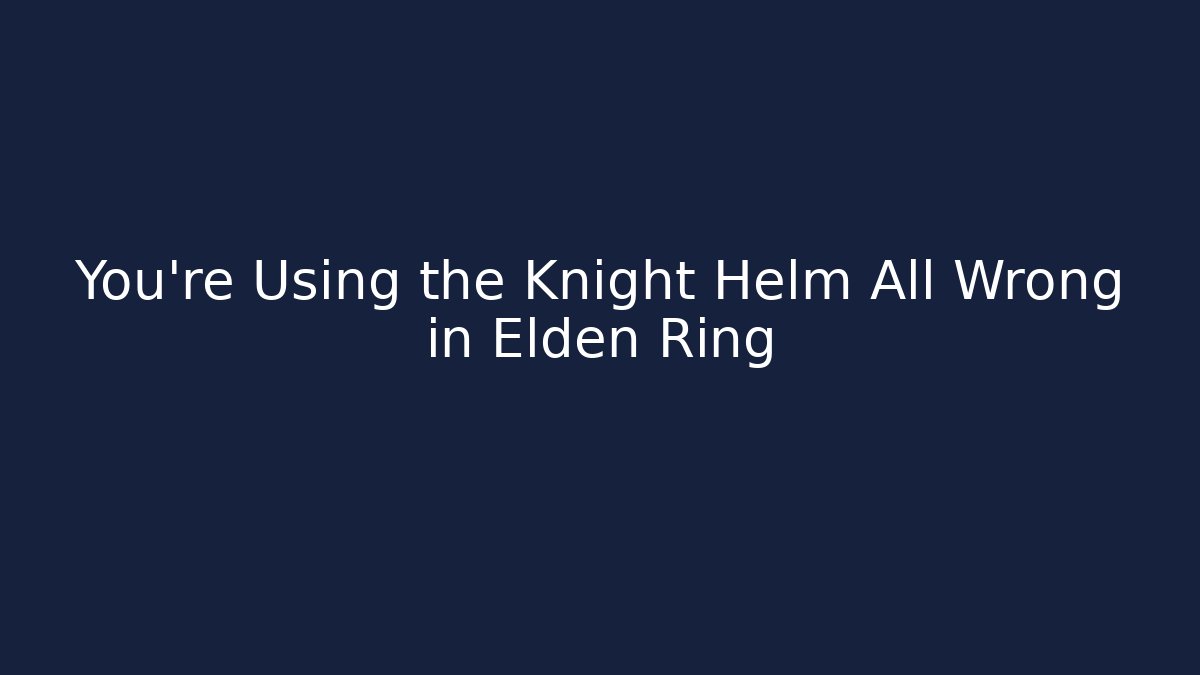 You’re Using the Knight Helm All Wrong in Elden Ring - Felix Cat Insurance
