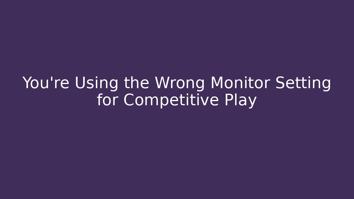 You’re Using the Wrong Monitor Setting for Competitive Play - Felix Cat Insurance