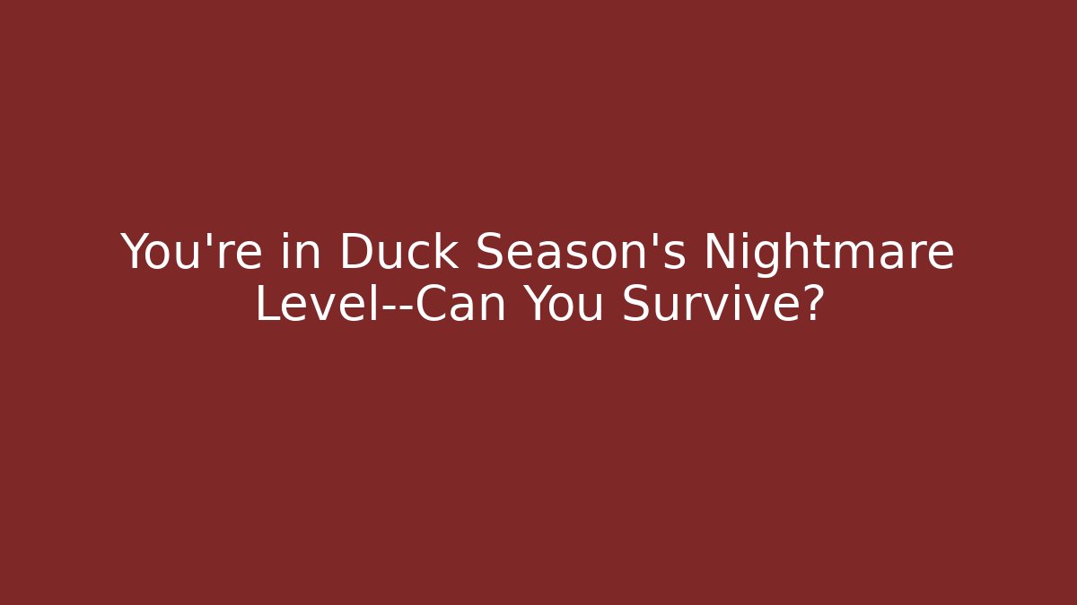 You’re in Duck Season’s Nightmare Level—Can You Survive?