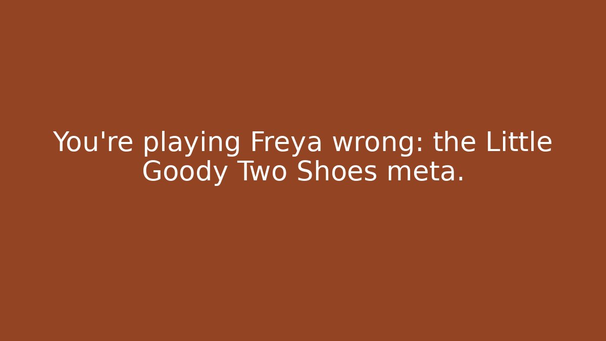 You’re playing Freya wrong: the Little Goody Two Shoes meta. - Felix Cat Insurance
