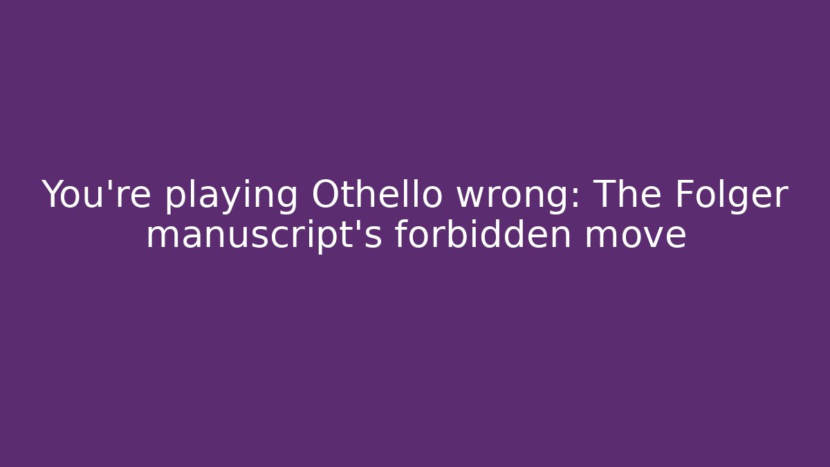 You’re playing Othello wrong: The Folger manuscript’s forbidden move