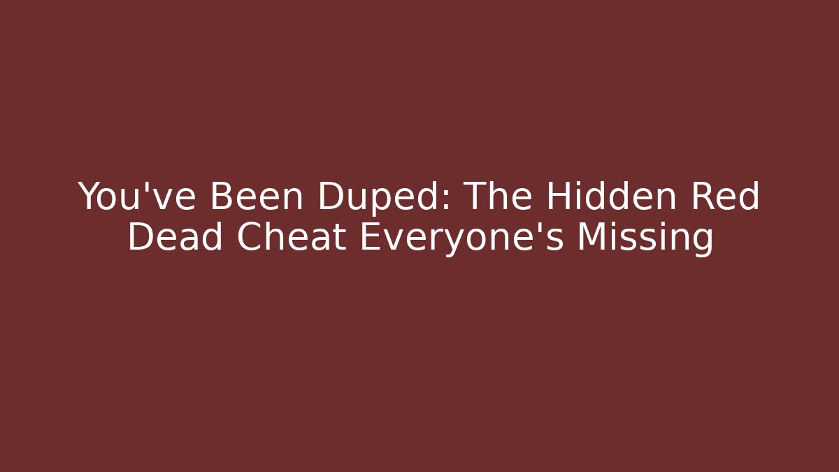 You’ve Been Duped: The Hidden Red Dead Cheat Everyone’s Missing
