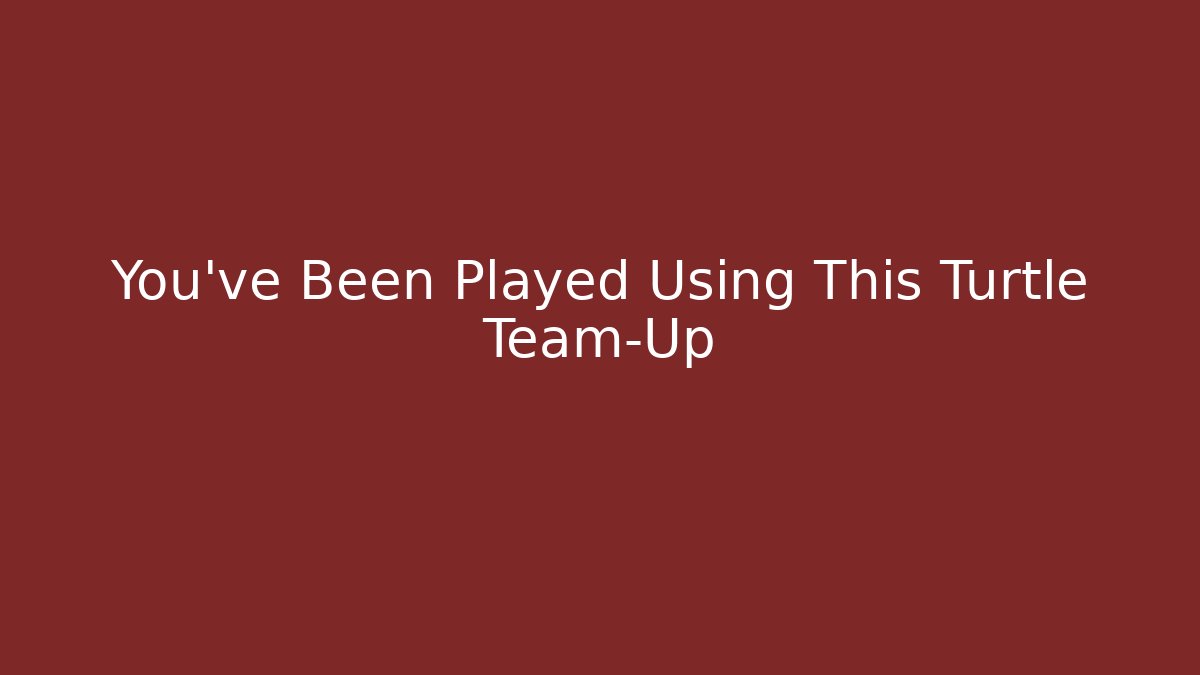 You’ve Been Played Using This Turtle Team-Up