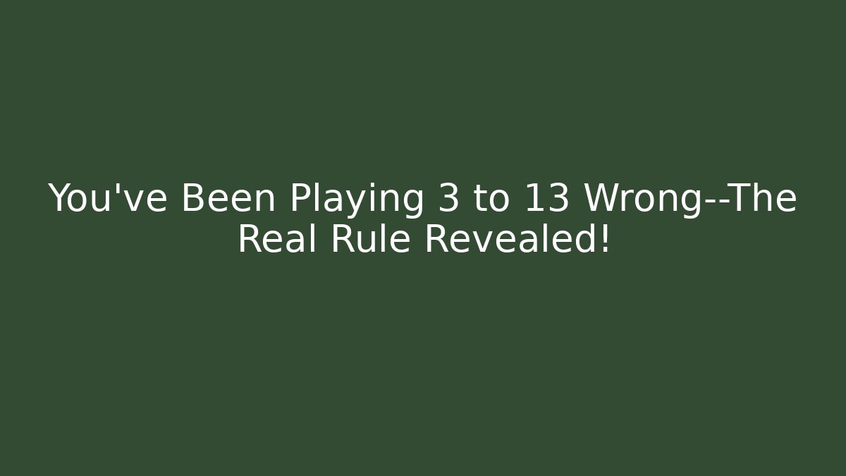 You’ve Been Playing 3 to 13 Wrong—The Real Rule Revealed!