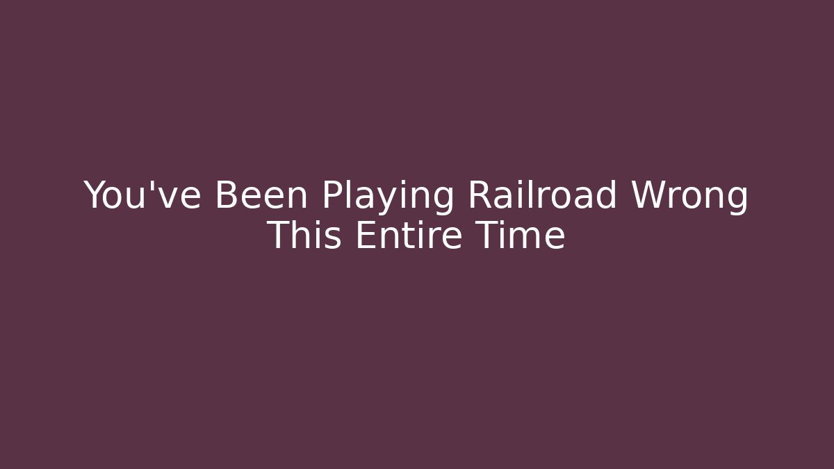 You’ve Been Playing Railroad Wrong This Entire Time - Felix Cat Insurance