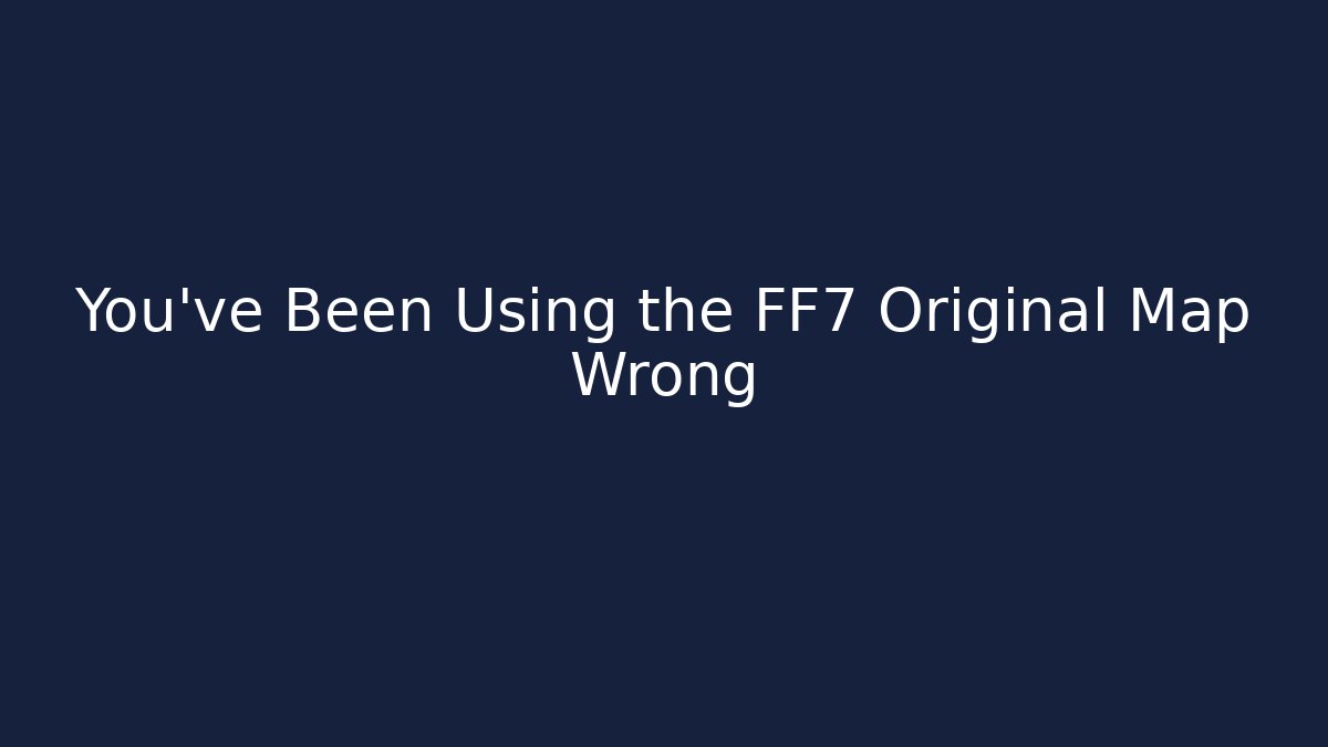 You’ve Been Using the FF7 Original Map Wrong
