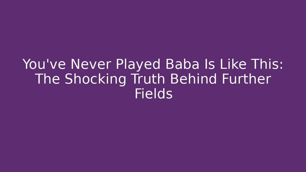 You’ve Never Played Baba Is Like This: The Shocking Truth Behind Further Fields