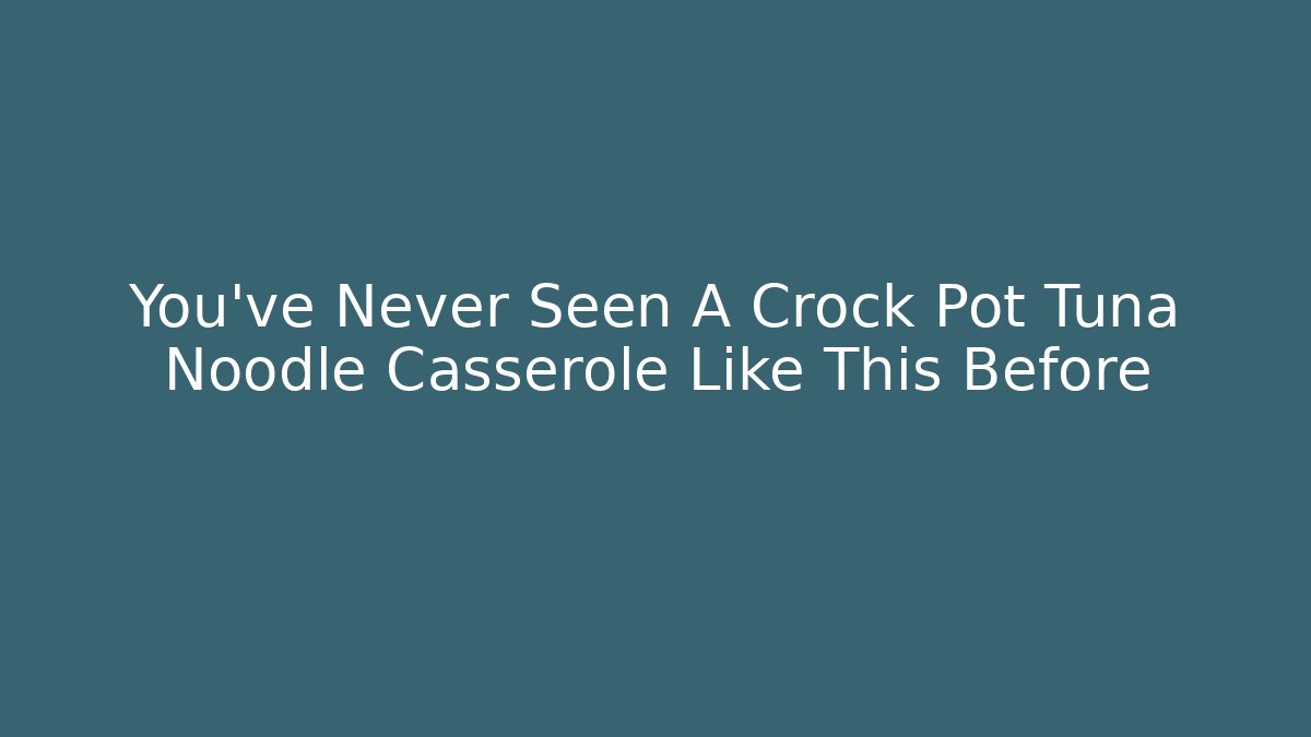 You’ve Never Seen A Crock Pot Tuna Noodle Casserole Like This Before