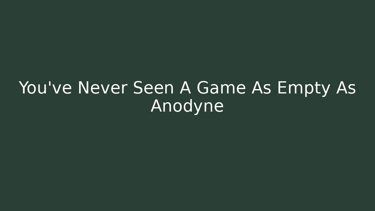 You’ve Never Seen A Game As Empty As Anodyne