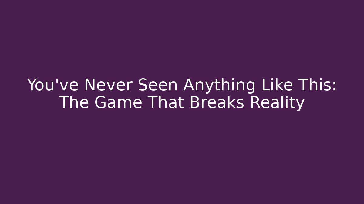 You’ve Never Seen Anything Like This: The Game That Breaks Reality - Felix Cat Insurance