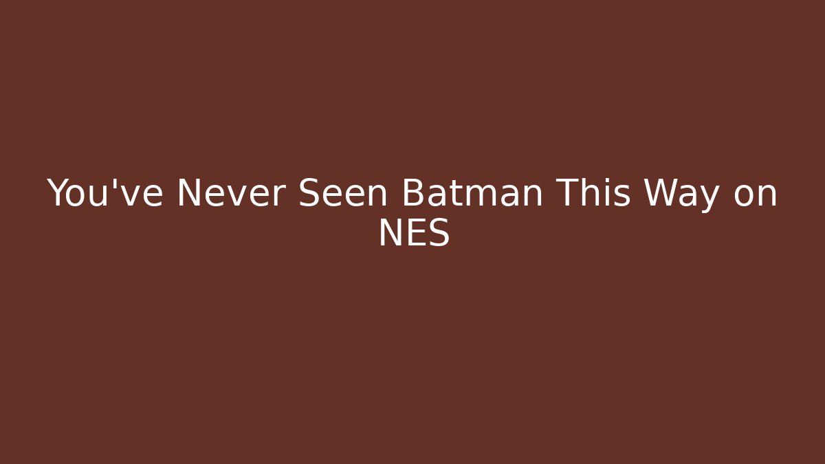 You’ve Never Seen Batman This Way on NES