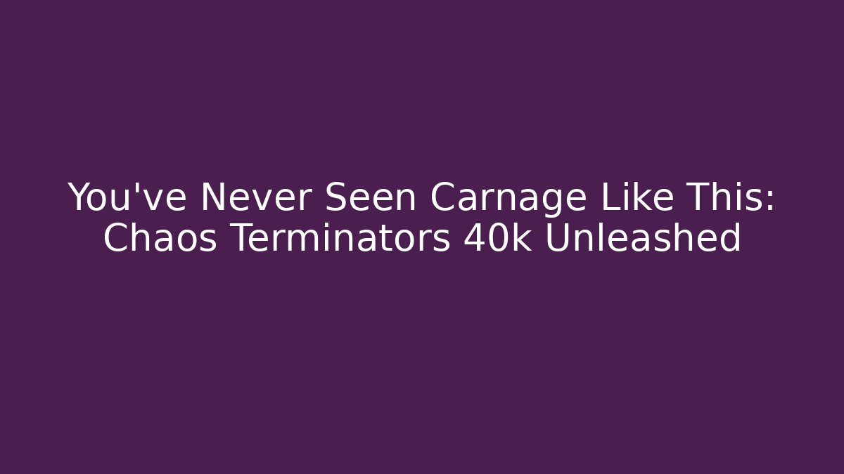 You’ve Never Seen Carnage Like This: Chaos Terminators 40k Unleashed