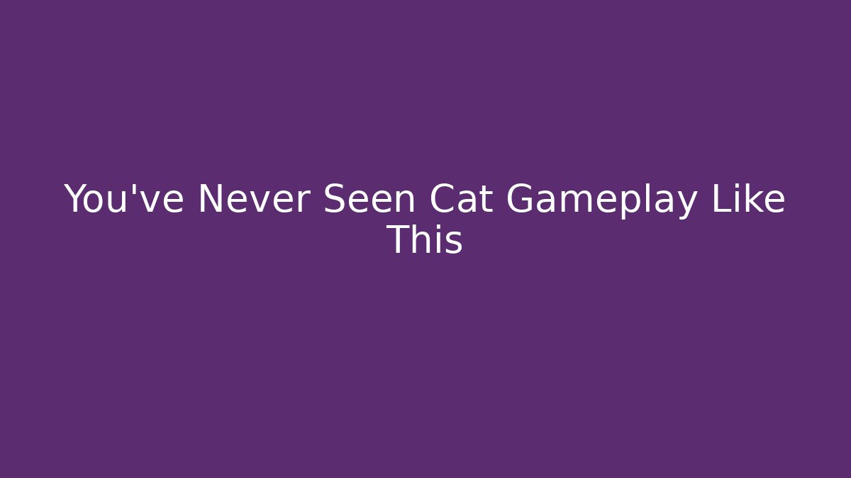 You’ve Never Seen Cat Gameplay Like This