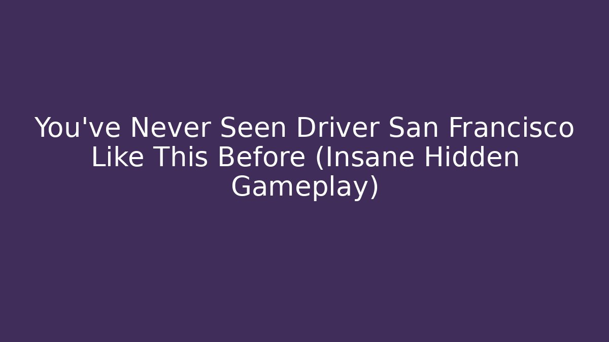 You’ve Never Seen Driver San Francisco Like This Before (Insane Hidden Gameplay)
