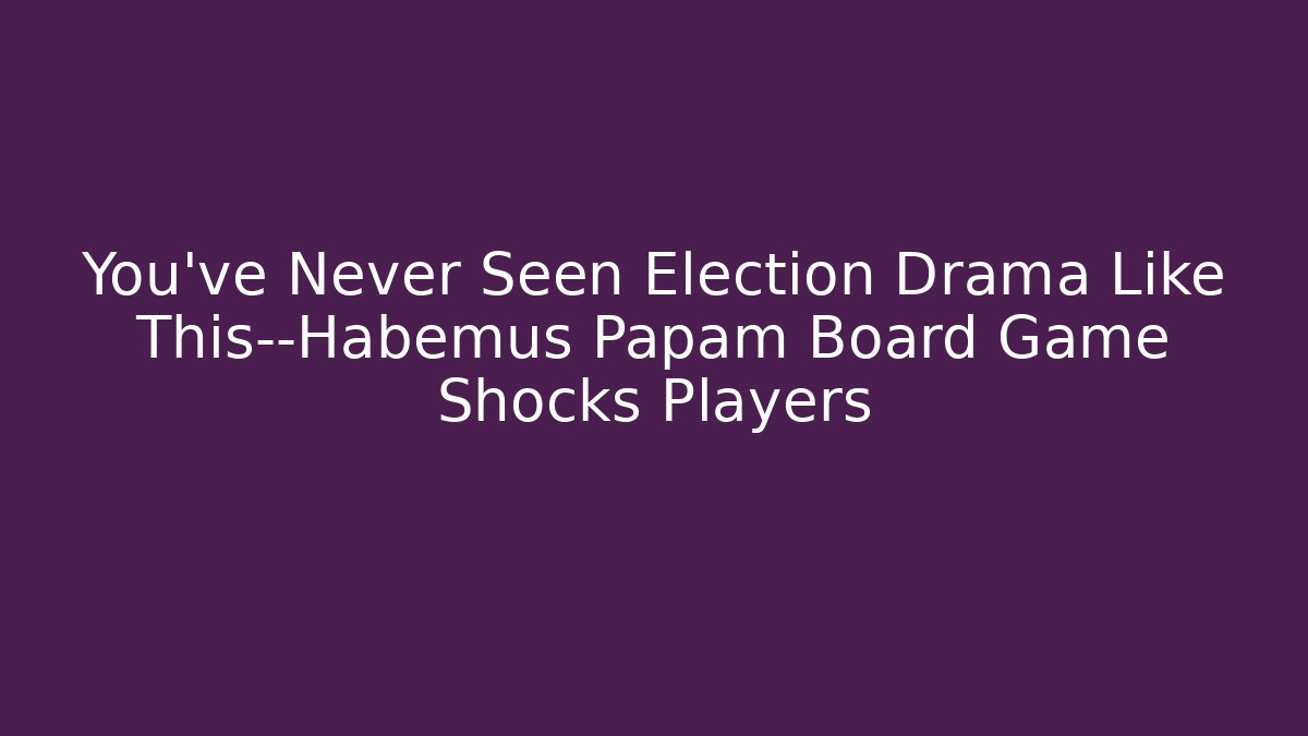 You’ve Never Seen Election Drama Like This—Habemus Papam Board Game Shocks Players