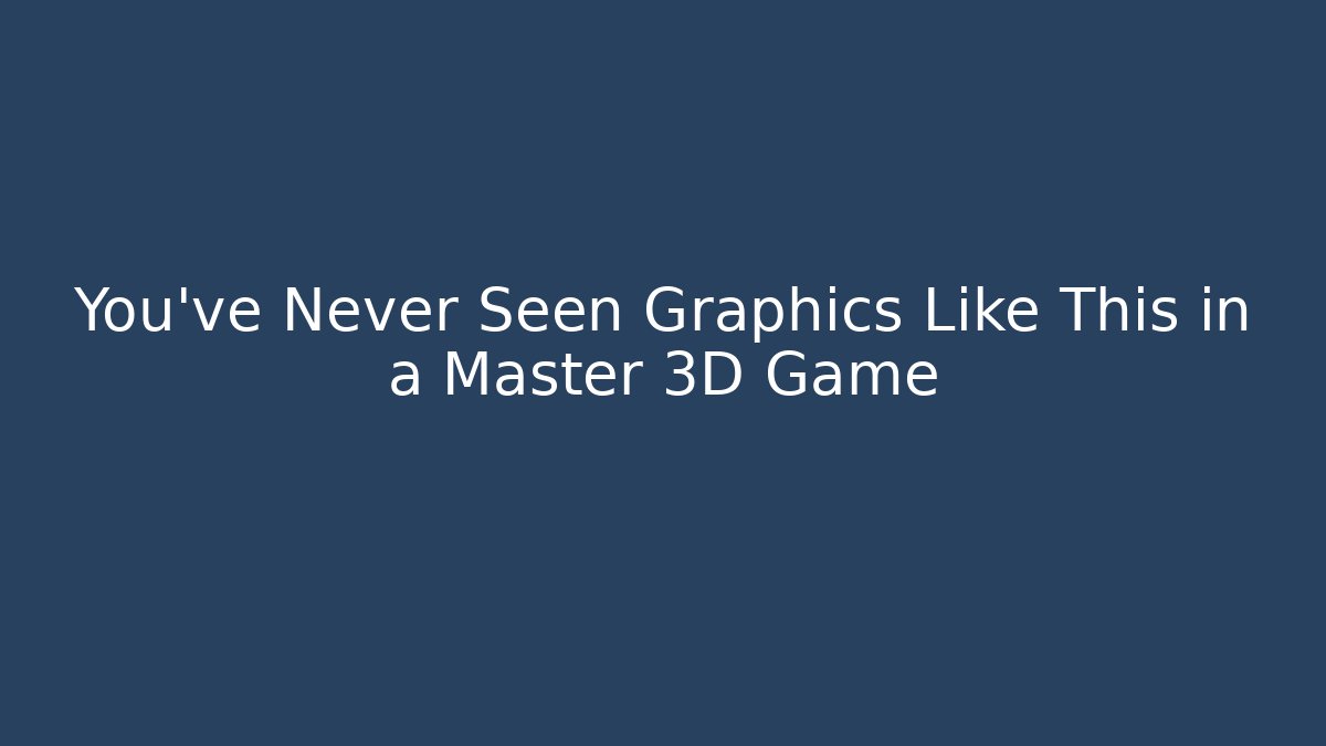 You’ve Never Seen Graphics Like This in a Master 3D Game