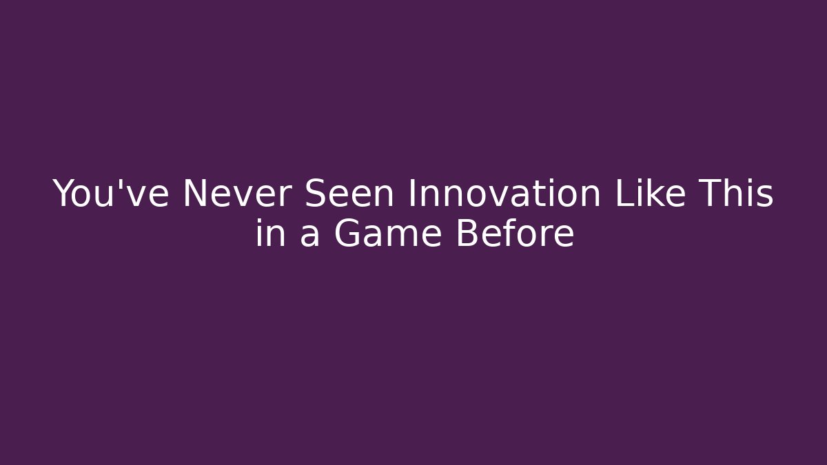 You’ve Never Seen Innovation Like This in a Game Before