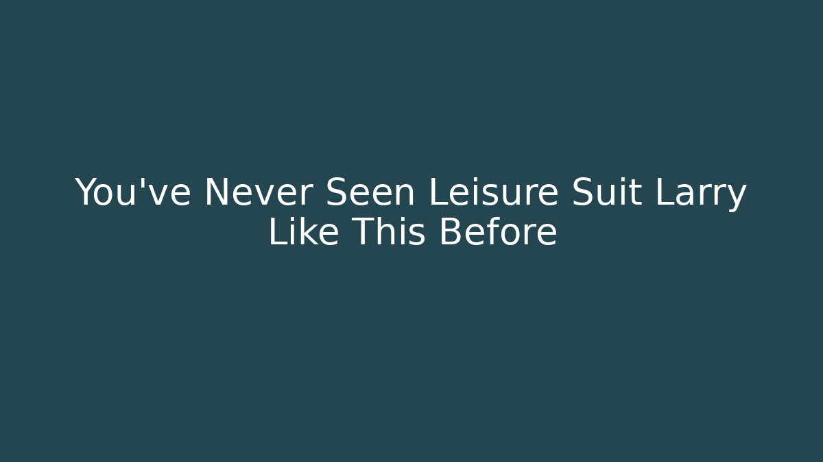 You’ve Never Seen Leisure Suit Larry Like This Before - Felix Cat Insurance