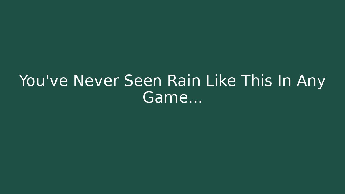 You’ve Never Seen Rain Like This In Any Game…