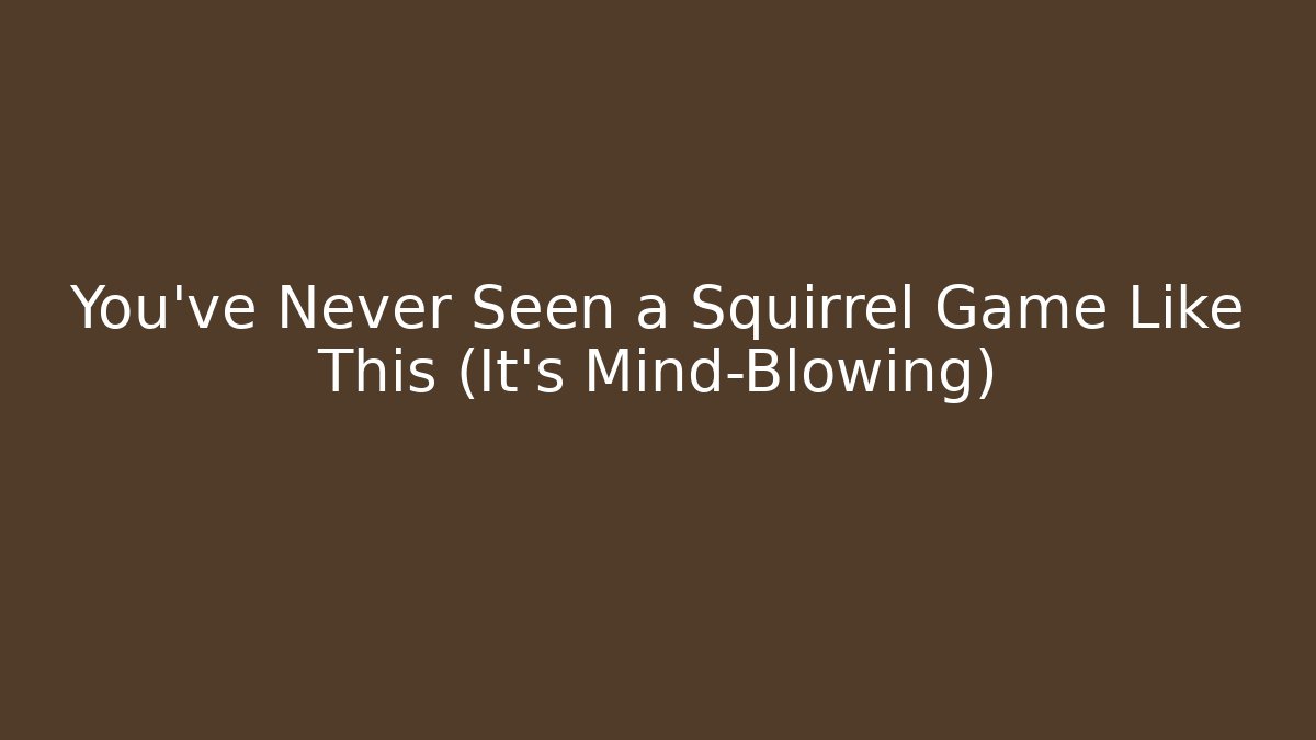 You’ve Never Seen a Squirrel Game Like This (It’s Mind-Blowing)