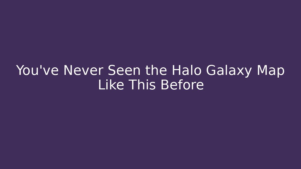You’ve Never Seen the Halo Galaxy Map Like This Before - Felix Cat Insurance