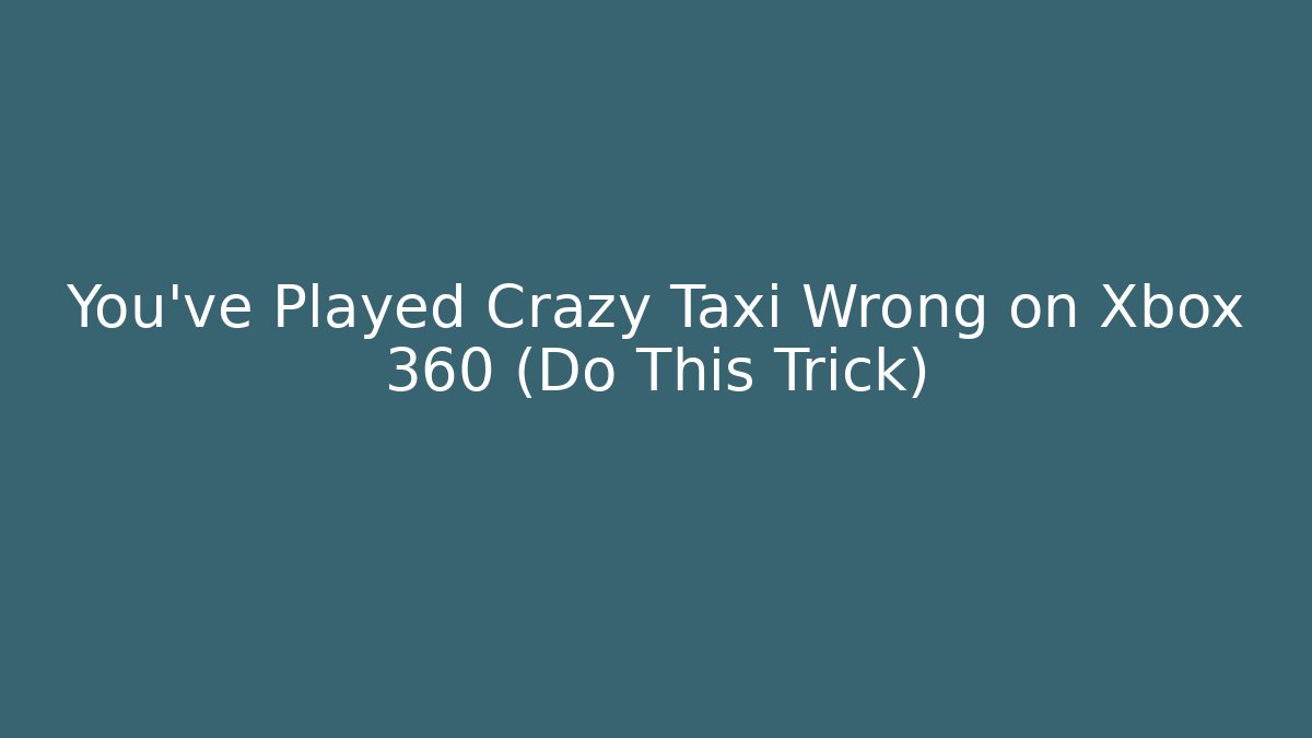 You’ve Played Crazy Taxi Wrong on Xbox 360 (Do This Trick)