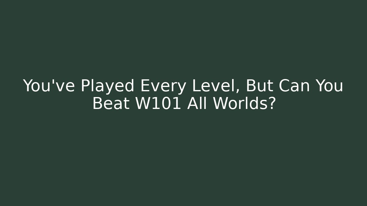 You’ve Played Every Level, But Can You Beat W101 All Worlds?