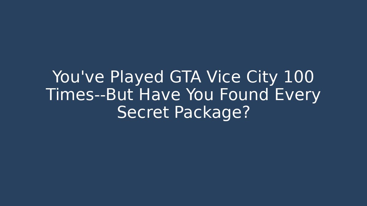 You’ve Played GTA Vice City 100 Times—But Have You Found Every Secret Package?