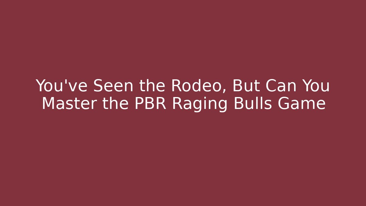 You’ve Seen the Rodeo, But Can You Master the PBR Raging Bulls Game