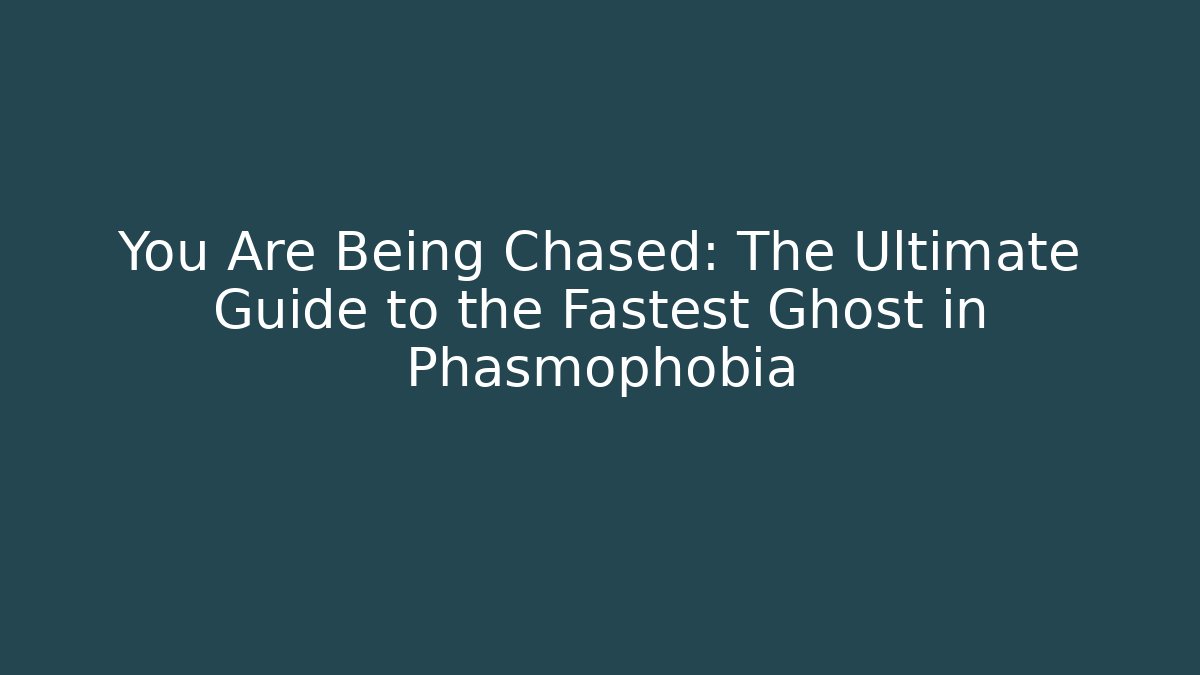 You Are Being Chased: The Ultimate Guide to the Fastest Ghost in Phasmophobia