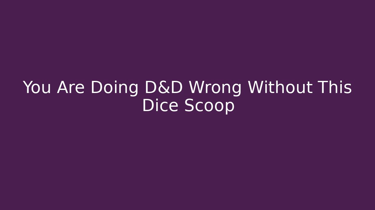 You Are Doing D&D Wrong Without This Dice Scoop