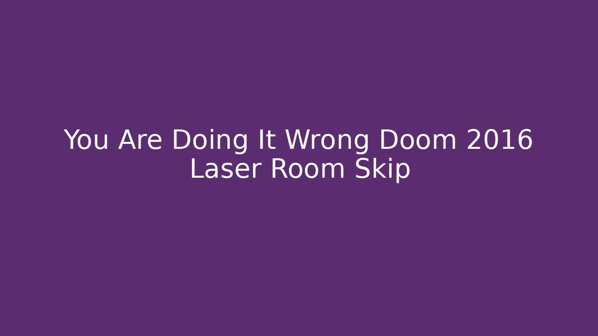 You Are Doing It Wrong Doom 2016 Laser Room Skip