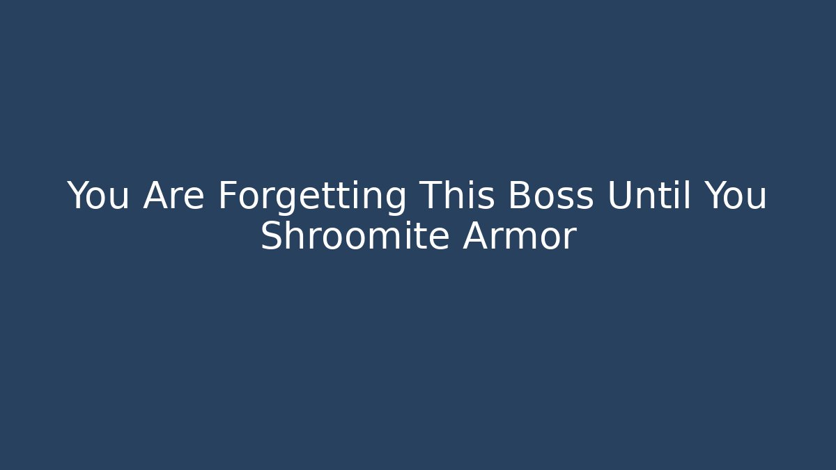 You Are Forgetting This Boss Until You Shroomite Armor