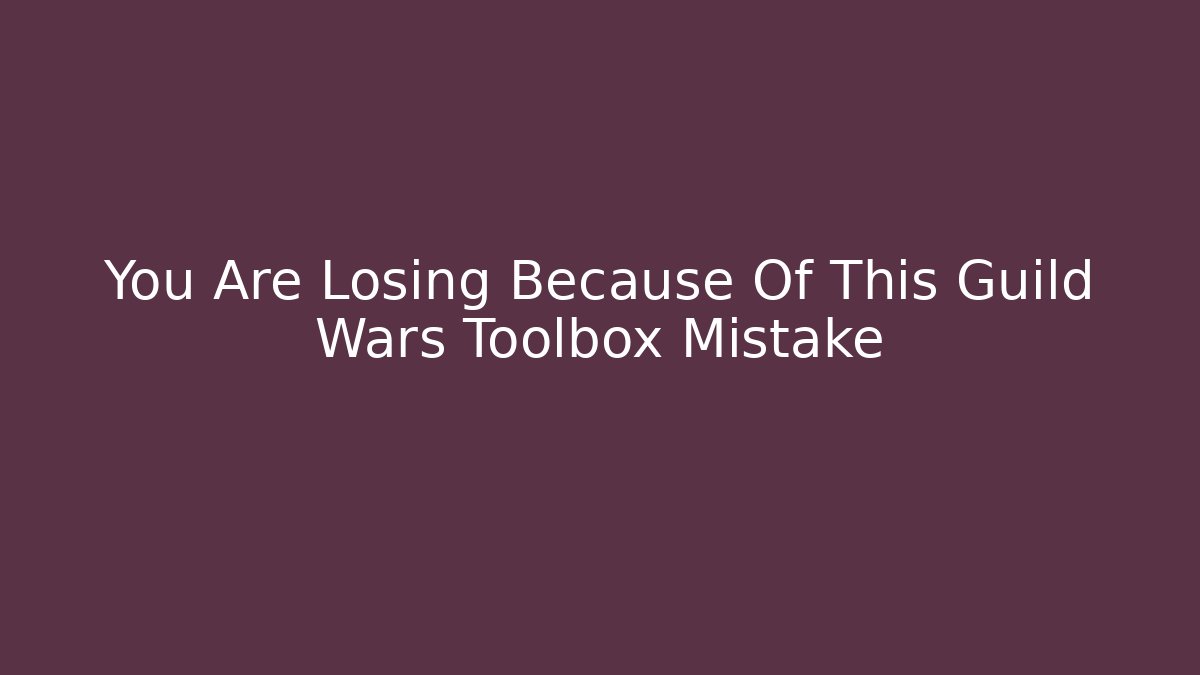 You Are Losing Because Of This Guild Wars Toolbox Mistake