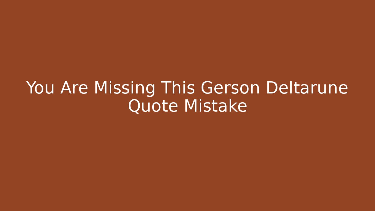 You Are Missing This Gerson Deltarune Quote Mistake - Felix Cat Insurance
