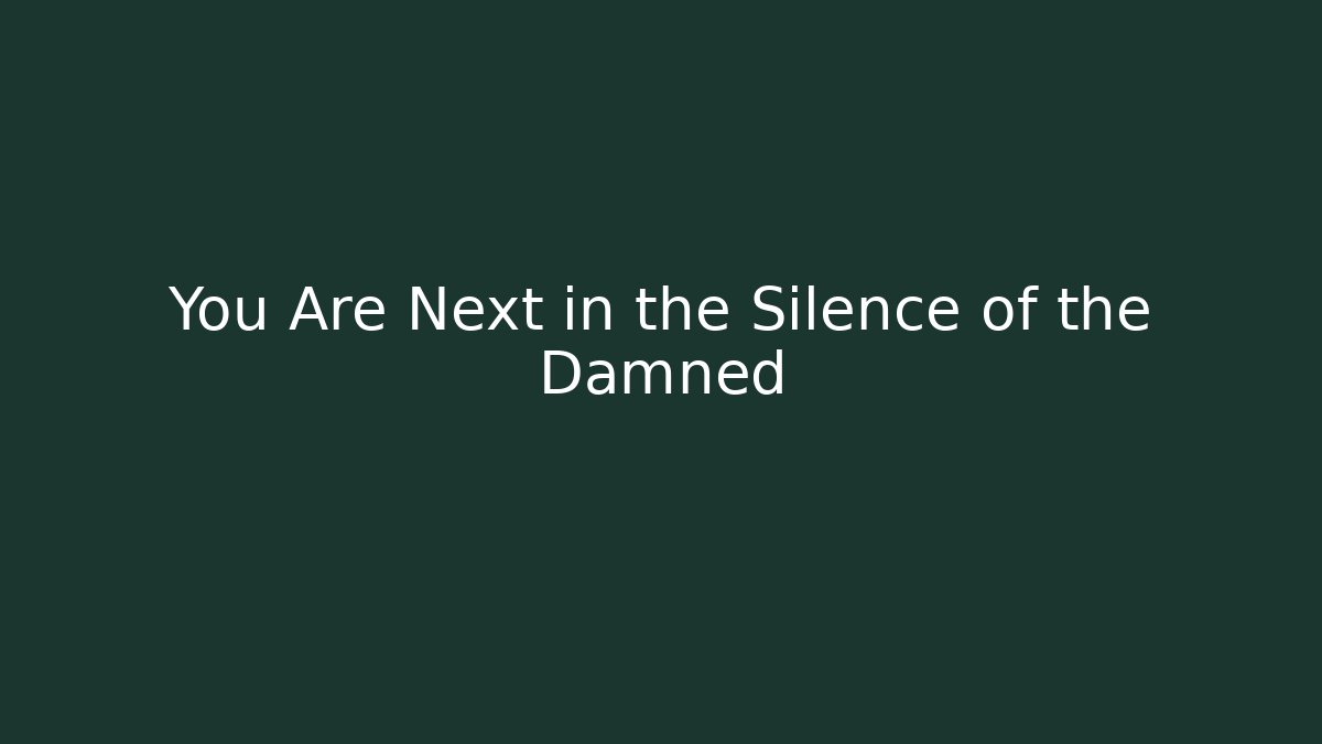 You Are Next in the Silence of the Damned